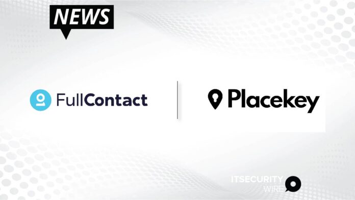Leading Consumer Identity Resolution Provider FullContact Partners with New Placekey Universal Location ID to Improve Customer Recognition in Real-Time