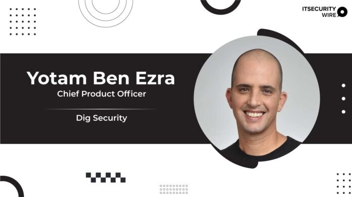 Dig Security Adds Yotam Ben Ezra As Chief Product Officer
