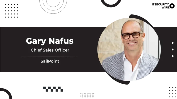 SailPoint Appoints Gary Nafus to New Chief Sales Officer Role and Promotes Matt Mills to President